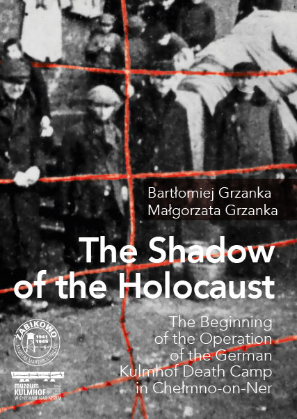 The Shadow of the Holocaust. The Beginning of the Operation of the German Kulmhof Death Camp in Chełmno-on-Ner